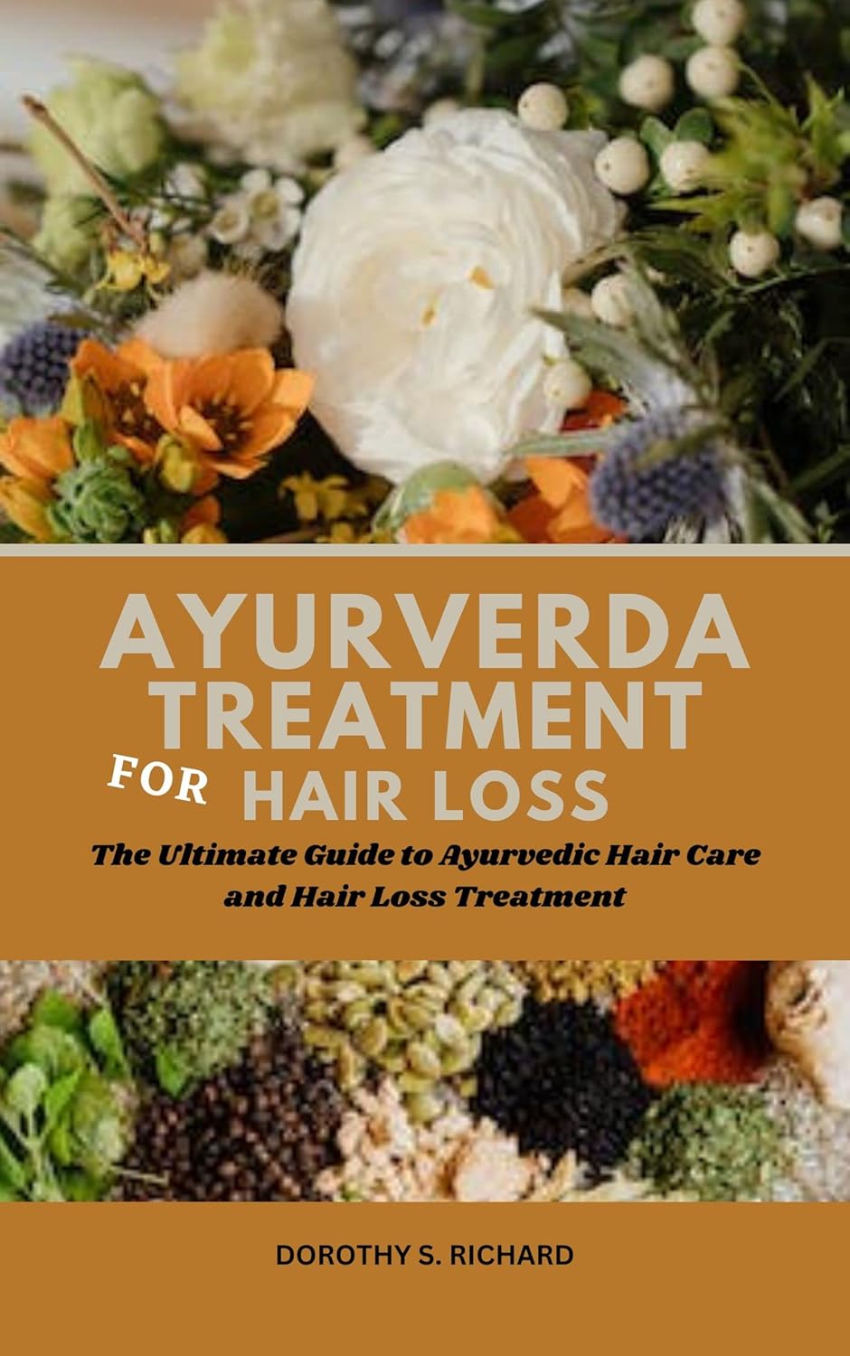 Ayurveda Treatment For Hair Loss: The Ultimate Guide to Ayurvedic Hair Care and Hair Loss Treatment (Dorothy's Titles)